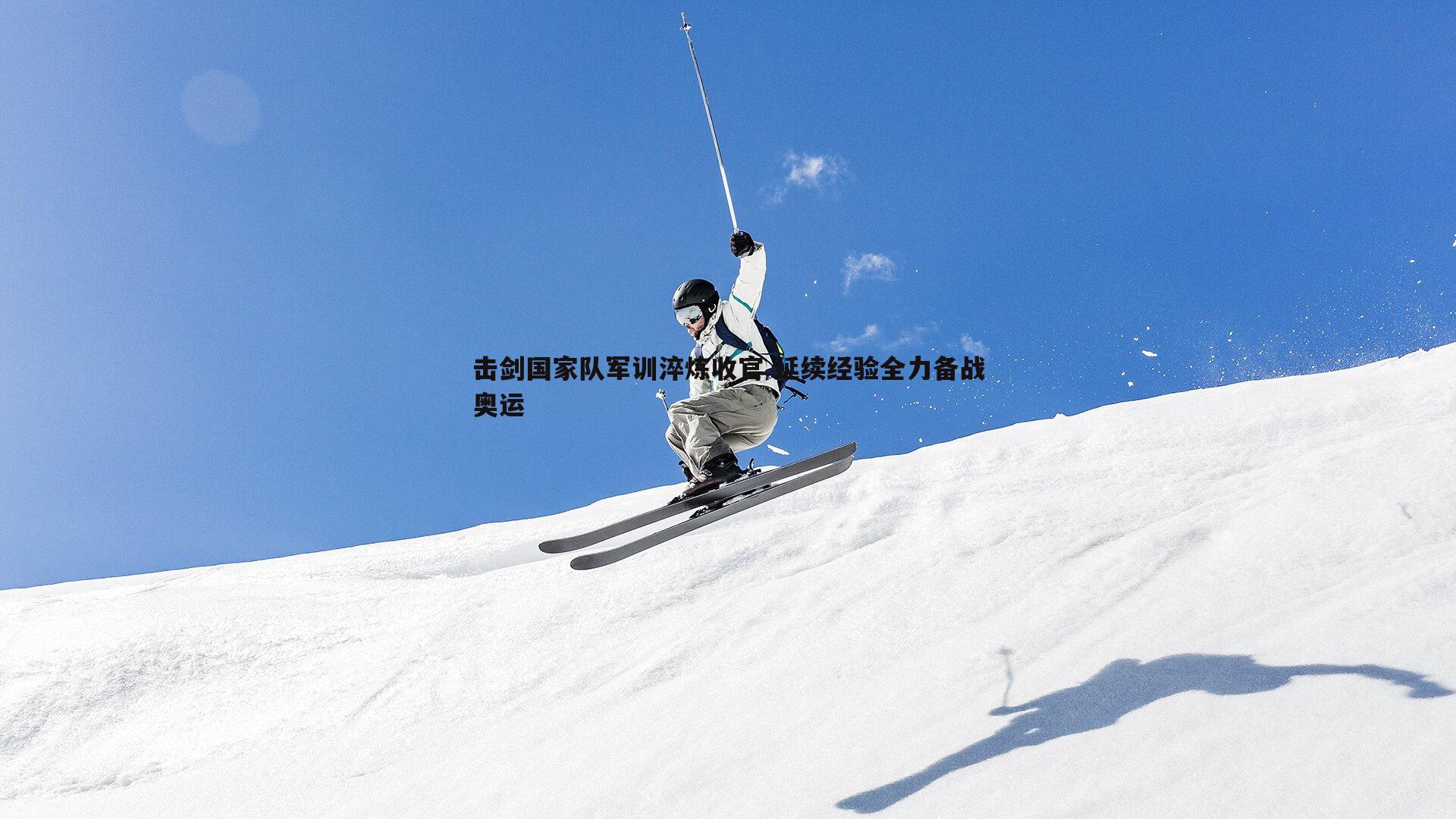 击剑国家队军训淬炼收官 延续经验全力备战奥运