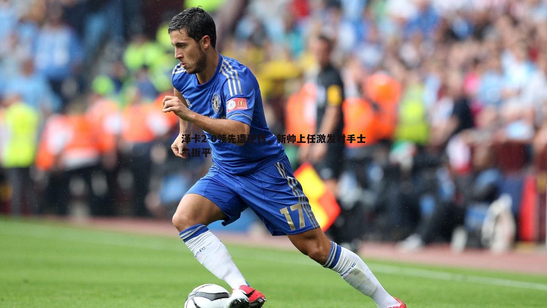 泽卡2-0领先遭逆转，新帅上任激发对手士气扳平