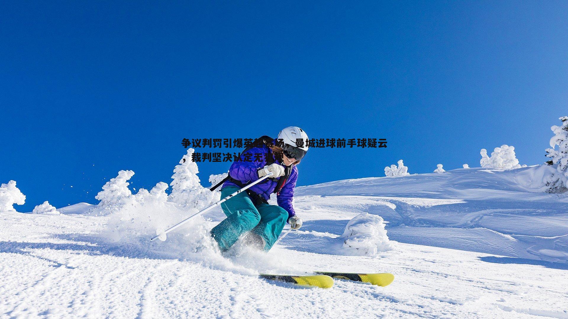 争议判罚引爆英超赛场，曼城进球前手球疑云，裁判坚决认定无犯规