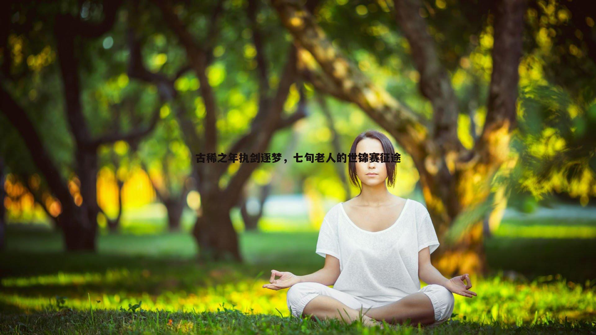 古稀之年执剑逐梦,七旬老人的世锦赛征途